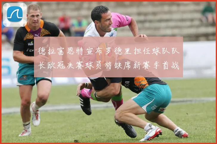 德拉富恩特宣布罗德里担任球队队长欧冠决赛球员将缺席新赛季首战