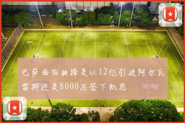 巴萨面临抉择是以12亿引进阿尔瓦雷斯还是8000万签下凯恩